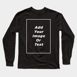Add Your Image Or Text Long Sleeve T-Shirt